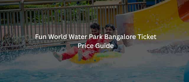 Fun World Water Park Bangalore Ticket Price 2026 Guide
